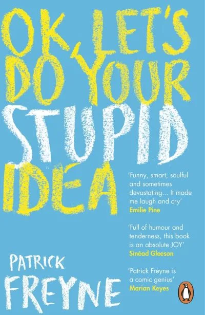 Ok, Let'S Do Your Stupid Idea By Patrick Freyne