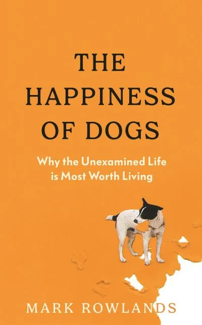 The Happiness Of Dogs By Mark Rowlands